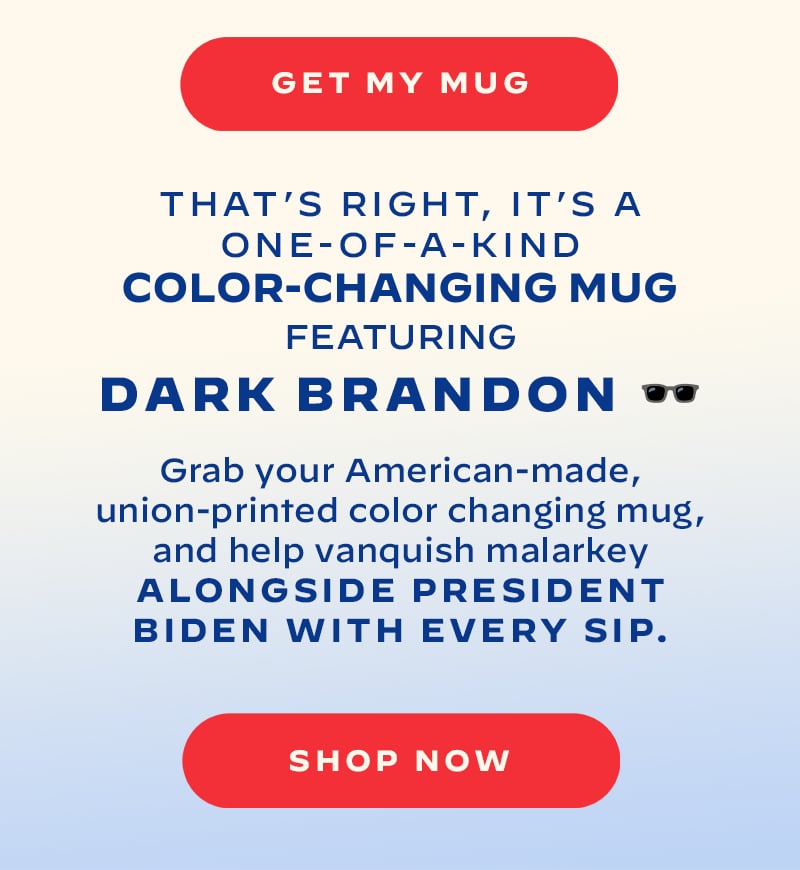 That’s right, it’s a one-of-a-kind COLOR-CHANGING MUG featuring Dark Brandon 🕶️ Grab your American-made, union-printed color-changing mug, and help vanquish malarkey alongside President Biden with every sip.